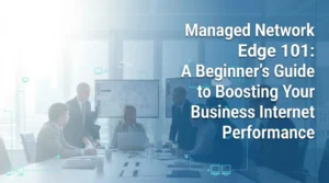 Businesspeople sit around a conference table looking at a screen with network diagrams. Text reads: Managed Network Edge 101: A Beginner&rsquo;s Guide to Boosting Your Business Internet Performance.