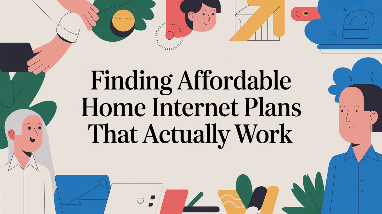 An illustrated banner features diverse cartoon people and digital devices surrounding the text: Finding Affordable Home Internet Plans That Actually Work. The background is light, with colorful shapes and elements.